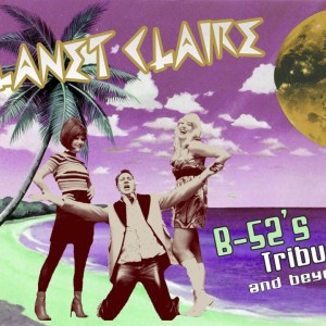 Planet Claire - A Tribute to the B-52's and Beyond